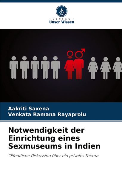 Notwendigkeit der Einrichtung eines Sexmuseums in Indien, Taschenbuch von Aakriti Saxena , Venkata Ramana Rayaprolu, Verlag Unser Wissen,