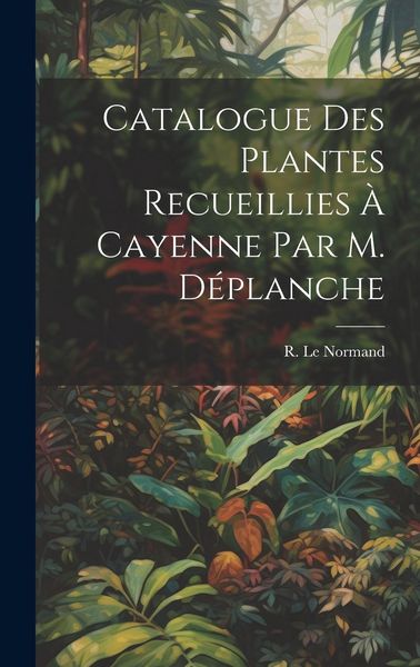 Produktbild: Catalogue des Plantes Recueillies &agrave; Cayenne par M. D&eacute;planche