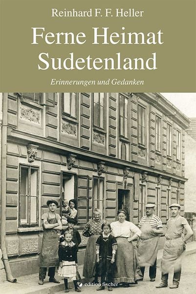 Ferne Heimat Sudetenland, Taschenbuch von Reinhard F. F. Heller, Edition fischer, 978-3-86455-666-1