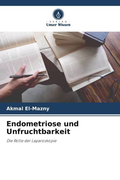 Endometriose und Unfruchtbarkeit, Taschenbuch von Akmal El-Mazny, Verlag Unser Wissen, 9786204899312