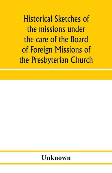 Produktbild: Historical sketches of the missions under the care of the Board of Foreign Missions of the Presbyterian Church