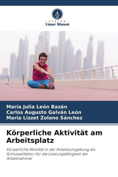 Körperliche Aktivität am Arbeitsplatz, Taschenbuch von María Julia León Bazán , Carlos Augusto Galván León , María Lizzet Zolano Sánchez, Verlag Unser