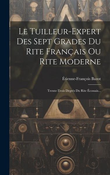 Produktbild: Le Tuilleur-expert Des Sept Grades Du Rite Fran&ccedil;ais Ou Rite Moderne