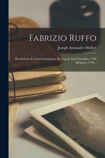 Produktbild: Fabrizio Ruffo: Rivoluzione E Controrivoluzione Di Napoli, Dal Novembre 1798 All'agosto 1799...