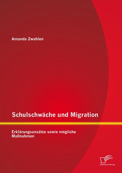 Produktbild: Schulschw&auml;che und Migration: Erkl&auml;rungsans&auml;tze sowie m&ouml;gliche Ma&szlig;nahmen