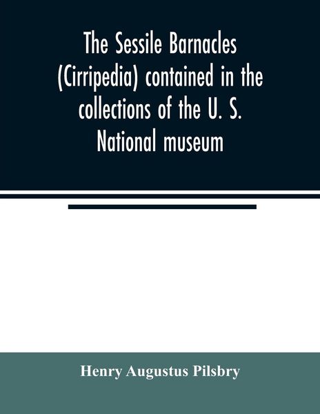 Produktbild: The sessile barnacles (Cirripedia) contained in the collections of the U. S. National museum; including a monograph of the American species