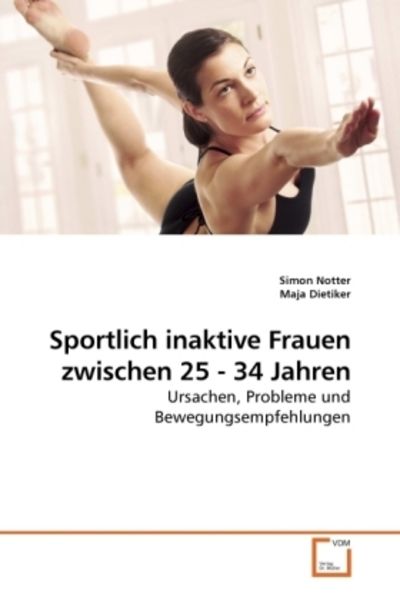 Notter, S: Sportlich inaktive Frauen zwischen 25 - 34 Jahren, Taschenbuch von Maja Dietiker , Simon Notter, VDM, 9783639244151