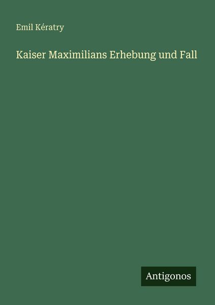 Produktbild: Kaiser Maximilians Erhebung und Fall