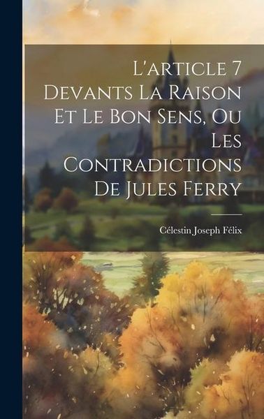 Produktbild: L'article 7 Devants La Raison Et Le Bon Sens, Ou Les Contradictions De Jules Ferry