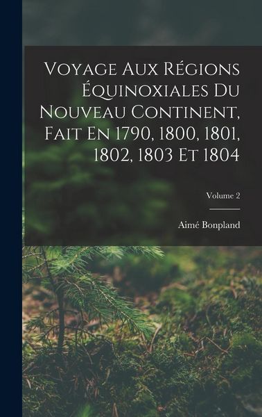 Produktbild: Voyage Aux R&eacute;gions &Eacute;quinoxiales Du Nouveau Continent, Fait En 1790, 1800, 1801, 1802, 1803 Et 1804; Volume 2