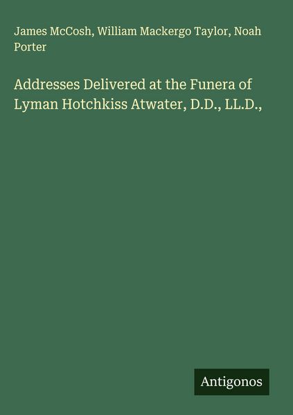 Produktbild: Addresses Delivered at the Funera of Lyman Hotchkiss Atwater, D.D., LL.D.,