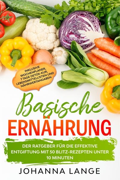 Produktbild: Basische Ern&auml;hrung: Der Ratgeber f&uuml;r die effektive Entgiftung mit 50 Blitz-Rezepten unter 10 Minuten - Inklusive Wochenplaner, 7 Tage Detox-Kur, Lebensmittellisten und N&auml;hrwertangaben