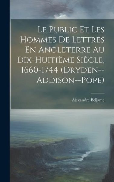 Produktbild: Le Public Et Les Hommes De Lettres En Angleterre Au Dix-Huiti&egrave;me Si&egrave;cle, 1660-1744 (Dryden--Addison--Pope)