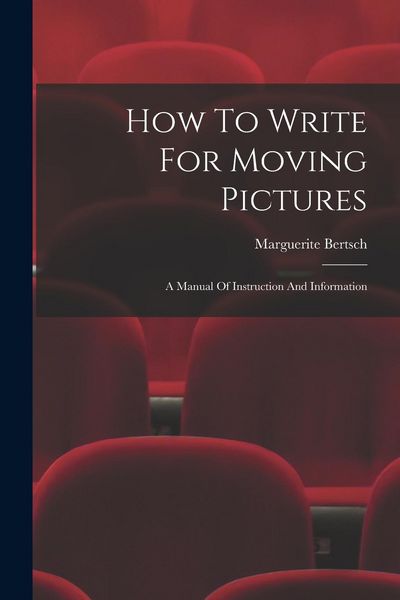 Produktbild: How To Write For Moving Pictures: A Manual Of Instruction And Information