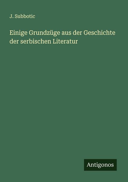 Einige Grundzüge aus der Geschichte der serbischen Literatur, Taschenbuch von J. Subbotic, Antigonos Verlag, 9783563300664