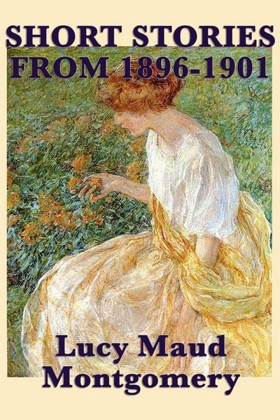 Produktbild: The Short Stories of Lucy Maud Montgomery from 1896-1901