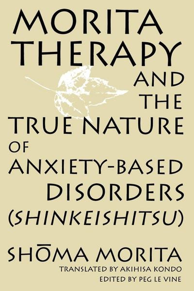 Produktbild: Morita Therapy and the True Nature of Anxiety-Based Disorders (Shinkeishitsu)