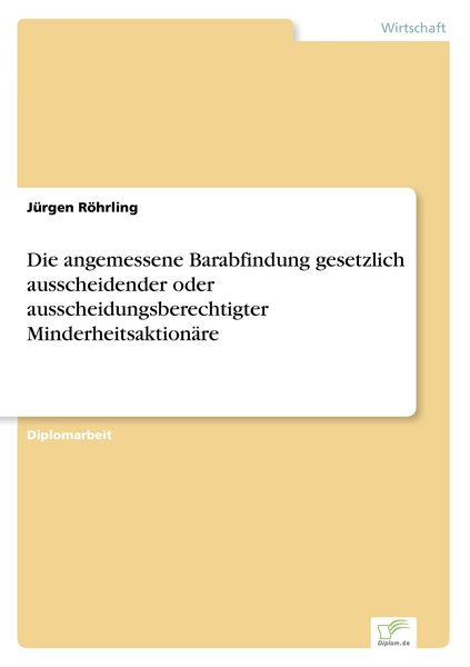 Die angemessene Barabfindung gesetzlich ausscheidender oder ausscheidungsberechtigter Minderheitsaktionäre, Taschenbuch von Jürgen Röhrling, GRIN,