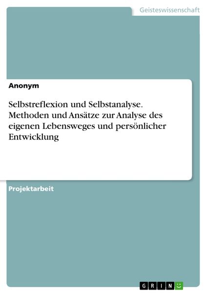 Produktbild: Selbstreflexion und Selbstanalyse. Methoden und Ans&auml;tze zur Analyse des eigenen Lebensweges und pers&ouml;nlicher Entwicklung