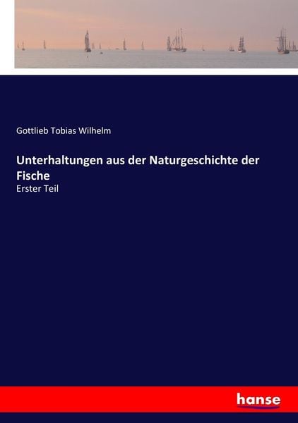 Unterhaltungen aus der Naturgeschichte der Fische, Taschenbuch von Gottlieb Tobias Wilhelm, Hansebooks, 9783743426443