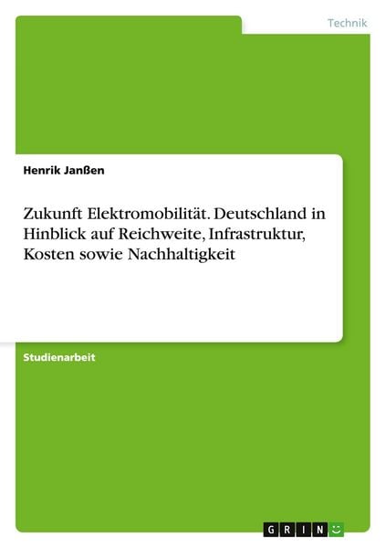 Zukunft Elektromobilität. Deutschland in Hinblick auf Reichweite, Infrastruktur, Kosten sowie Nachhaltigkeit, Taschenbuch von Henrik Janssen, GRIN,