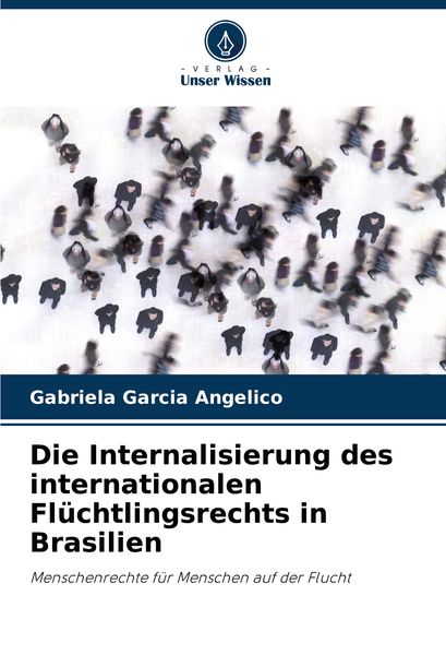 Die Internalisierung des internationalen Flüchtlingsrechts in Brasilien, Taschenbuch von Gabriela Garcia Angelico, Verlag Unser Wissen, 9786208049997