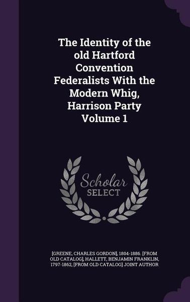 Produktbild: The Identity of the old Hartford Convention Federalists With the Modern Whig, Harrison Party Volume 1