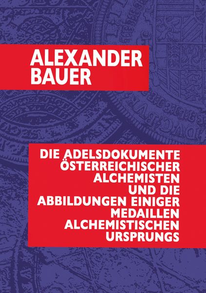 Produktbild: Die Adelsdokumente österreichischer Alchemisten und die Abbildungen einiger Medaillen alchemistischen Ursprungs
