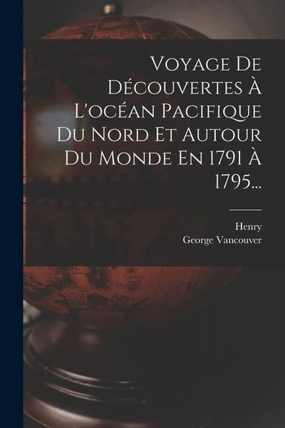 Produktbild: Voyage De D&eacute;couvertes &Agrave; L'oc&eacute;an Pacifique Du Nord Et Autour Du Monde En 1791 &Agrave; 1795...