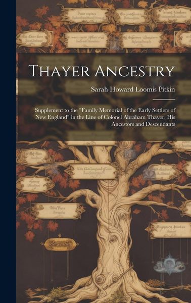 Produktbild: Thayer Ancestry: Supplement to the "Family Memorial of the Early Settlers of New England" in the Line of Colonel Abraham Thayer, his An
