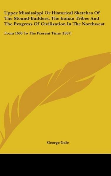 Produktbild: Gale, G: Upper Mississippi Or Historical Sketches Of The Mou