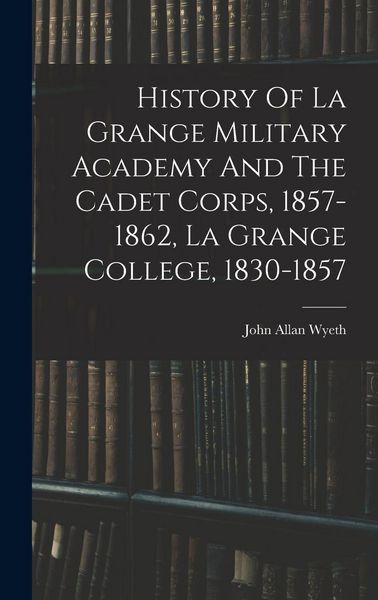 Produktbild: History Of La Grange Military Academy And The Cadet Corps, 1857-1862, La Grange College, 1830-1857
