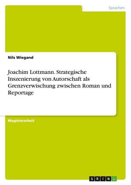 Joachim Lottmann. Strategische Inszenierung von Autorschaft als Grenzverwischung zwischen Roman und Reportage, Taschenbuch von Nils Wiegand, GRIN,