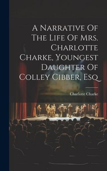 Produktbild: A Narrative Of The Life Of Mrs. Charlotte Charke, Youngest Daughter Of Colley Cibber, Esq
