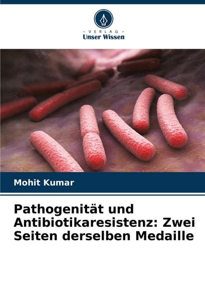 Pathogenität und Antibiotikaresistenz: Zwei Seiten derselben Medaille, Taschenbuch von Mohit Kumar, Verlag Unser Wissen, 978-620-7-64490-2
