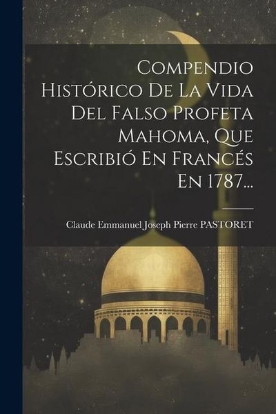 Produktbild: Compendio Hist&oacute;rico De La Vida Del Falso Profeta Mahoma, Que Escribi&oacute; En Franc&eacute;s En 1787...