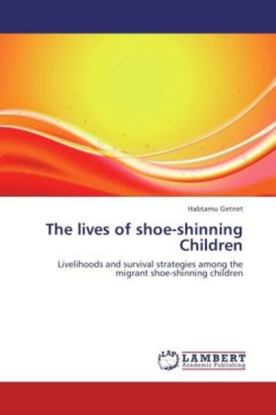 Getnet, H: Lives of shoe-shinning Children, Taschenbuch von Habtamu Getnet, LAP LAMBERT Academic Publishing, 9783847339229