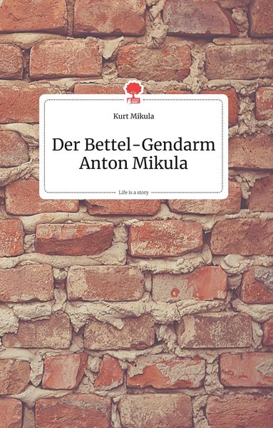 Produktbild: Der Bettel-Gendarm Anton Mikula. Life is a Story - story.one