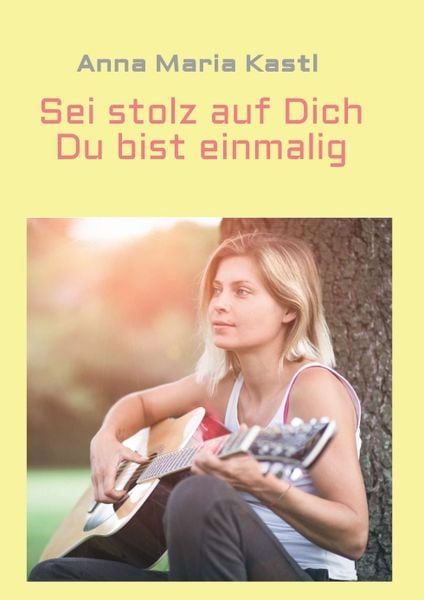 Sei stolz auf dich - Du bist einmalig, Taschenbuch von Anna Maria Kastl, Tredition, 9783347371361