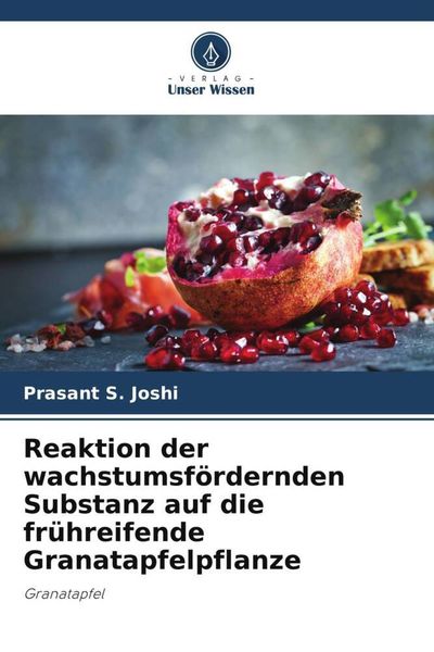 Reaktion der wachstumsfördernden Substanz auf die frühreifende Granatapfelpflanze, Taschenbuch von Prasant S. Joshi , Amit Sadashiv Mali , Ajit Kumar