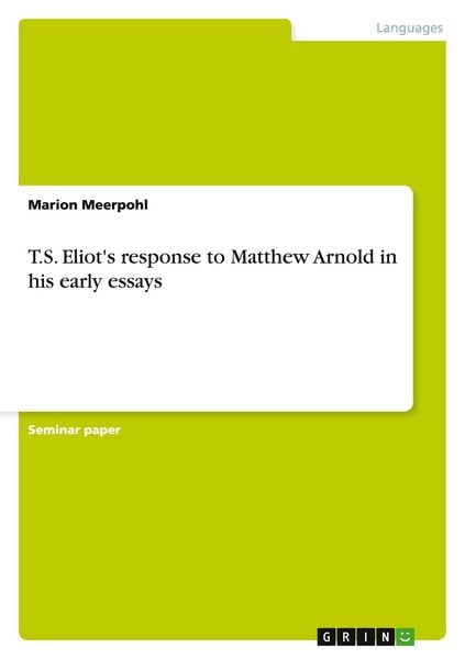 T.S. Eliot's response to Matthew Arnold in his early essays, Taschenbuch von Marion Meerpohl, GRIN, 9783640468560
