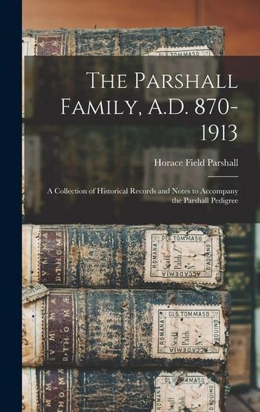 Produktbild: The Parshall Family, A.D. 870-1913: A Collection of Historical Records and Notes to Accompany the Parshall Pedigree