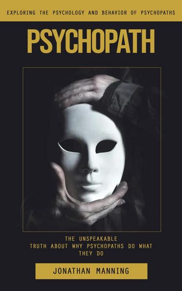 Produktbild: Psychopath: Exploring the Psychology and Behavior of Psychopaths (The Unspeakable Truth About Why Psychopaths Do What They Do)