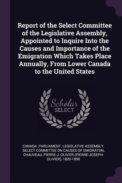 Produktbild: Report of the Select Committee of the Legislative Assembly, Appointed to Inquire Into the Causes and Importance of the Emigration Which Takes Place An