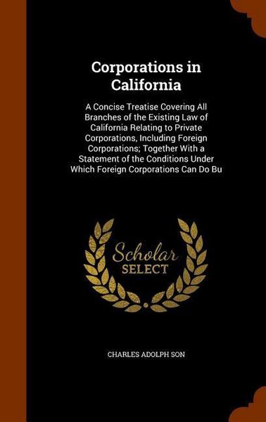 Produktbild: Corporations in California: A Concise Treatise Covering All Branches of the Existing Law of California Relating to Private Corporations, Including