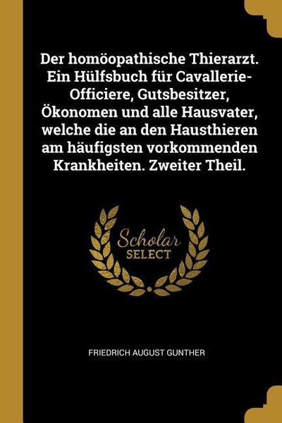 Produktbild: Der Hom&ouml;opathische Thierarzt. Ein H&uuml;lfsbuch F&uuml;r Cavallerie-Officiere, Gutsbesitzer, &Ouml;konomen Und Alle Hausvater, Welche Die an Den Hausthieren Am H&auml;uf