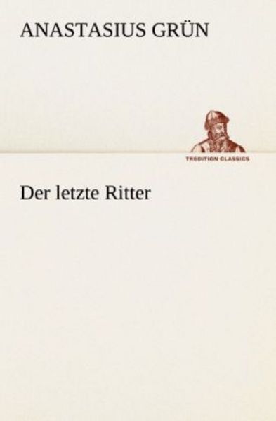 Der letzte Ritter, Taschenbuch von Anastasius Grün, Tredition, 9783842490123