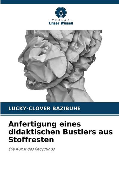 Anfertigung eines didaktischen Bustiers aus Stoffresten, Taschenbuch von Lucky-Clover BAZIBUHE, Verlag Unser Wissen, 9786209468728