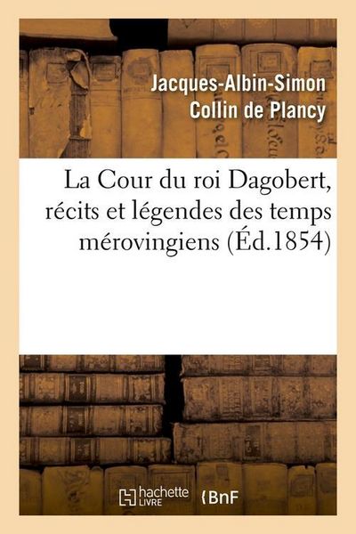 Produktbild: La Cour Du Roi Dagobert, R&eacute;cits Et L&eacute;gendes Des Temps M&eacute;rovingiens, (&Eacute;d.1854)