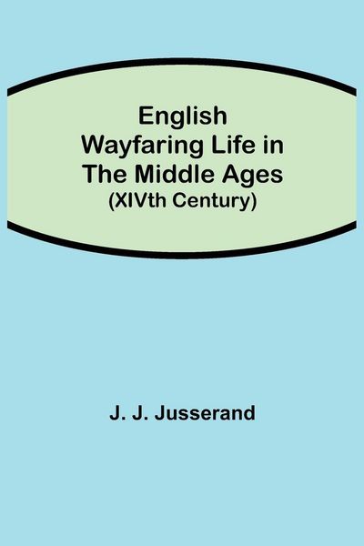 Produktbild: English Wayfaring Life In The Middle Ages (Xivth Century)